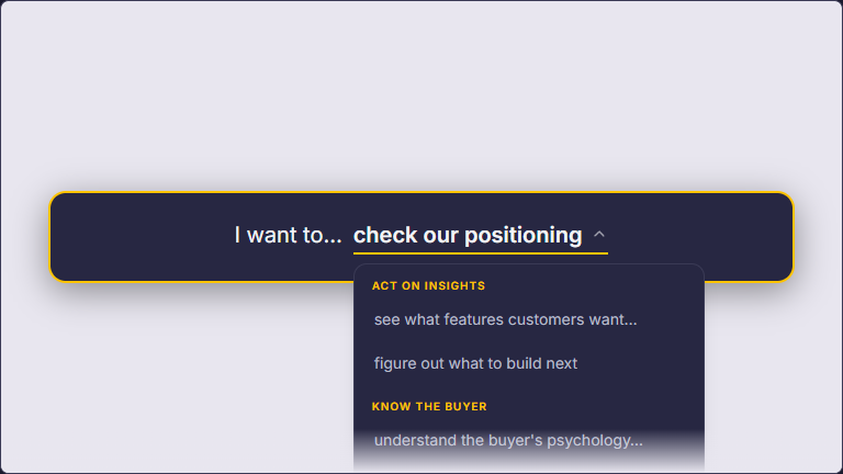 Screenshot of the app's sentence-builder navigation: a gold-bordered pill reads 'I want to… check our positioning' with a dropdown showing task-based options like 'find quick wins to act on', 'see what's blocking deals…', and 'grab ready-to-use copy…'. Users complete the sentence to navigate directly to the answer they need.